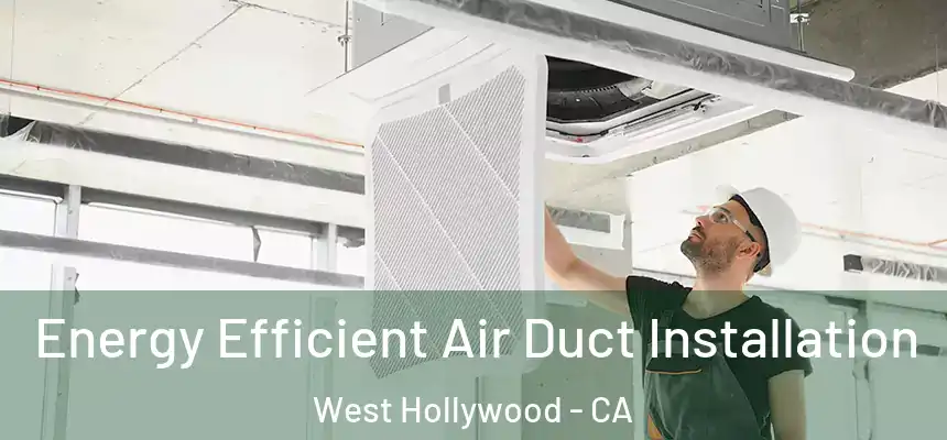  Energy Efficient Air Duct Installation West Hollywood - CA