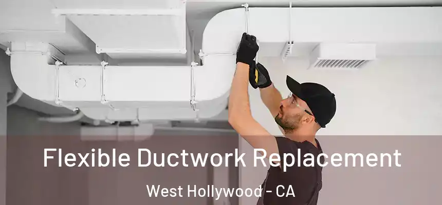  Flexible Ductwork Replacement West Hollywood - CA