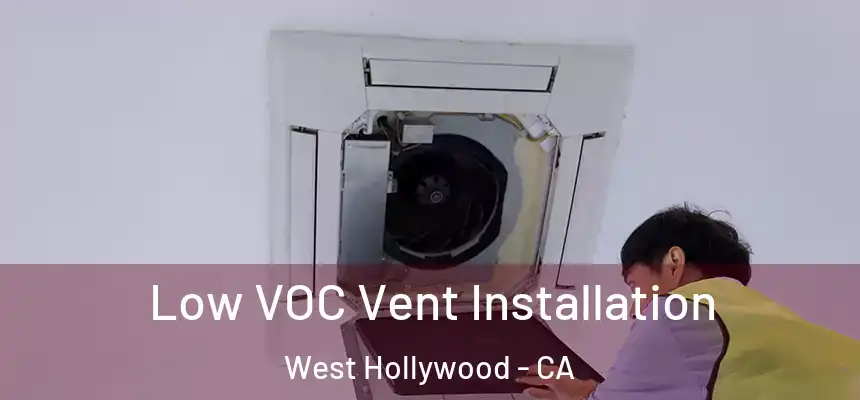 Low VOC Vent Installation West Hollywood - CA